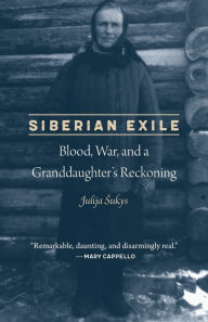 Title: Siberian Exile: Blood, War, and a Granddaughter's Reckoning, Author: Julija Sukys