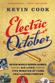 Title: Electric October: Seven World Series Games, Six Lives, Five Minutes of Fame That Lasted Forever, Author: Kevin Cook