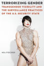 Terrorizing Gender: Transgender Visibility and the Surveillance Practices of the U.S. Security State