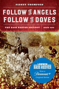 Title: Follow the Angels, Follow the Doves: The Bass Reeves Trilogy, Book One, Author: Sidney Thompson