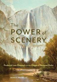 Title: The Power of Scenery: Frederick Law Olmsted and the Origin of National Parks, Author: Dennis Drabelle