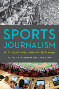 Title: Sports Journalism: A History of Glory, Fame, and Technology, Author: Patrick S. Washburn