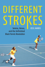 Free english books download Different Strokes: Serena, Venus, and the Unfinished Black Tennis Revolution by Cecil Harris 9781496221476 PDF DJVU RTF