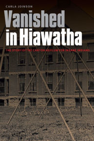 Title: Vanished in Hiawatha: The Story of the Canton Asylum for Insane Indians, Author: Carla Joinson