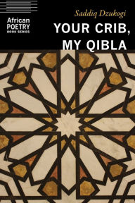 Title: Your Crib, My Qibla, Author: Saddiq Dzukogi