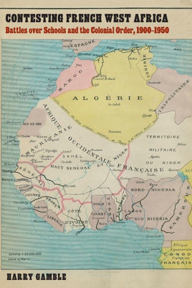 Contesting French West Africa: Battles over Schools and the Colonial Order, 1900-1950
