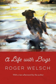 Title: A Life with Dogs, Author: Roger Welsch