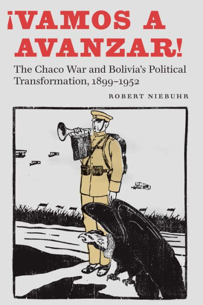 ¡Vamos a avanzar!: The Chaco War and Bolivia's Political Transformation, 1899-1952