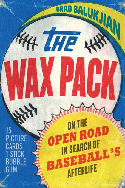 The Wax Pack: On the Open Road in Search of Baseball's Afterlife [Book]