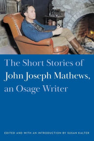 Title: The Short Stories of John Joseph Mathews, an Osage Writer, Author: John Joseph Mathews