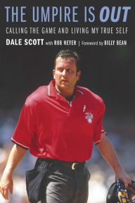 Title: The Umpire Is Out: Calling the Game and Living My True Self, Author: Dale Scott