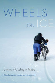 Title: Wheels on Ice: Stories of Cycling in Alaska, Author: Jessica Cherry