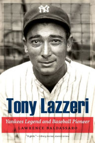 Title: Tony Lazzeri: Yankees Legend and Baseball Pioneer, Author: Lawrence Baldassaro
