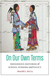 Title: On Our Own Terms: Indigenous Histories of School Funding and Policy, Author: Meredith McCoy