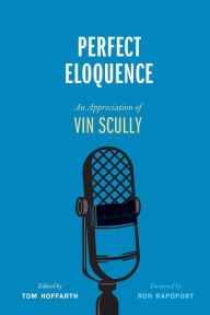 Title: Perfect Eloquence: An Appreciation of Vin Scully, Author: Tom Hoffarth
