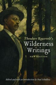 Title: Theodore Roosevelt's Wilderness Writings, Author: Theodore Roosevelt