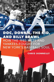 Title: Doc, Donnie, the Kid, and Billy Brawl: How the 1985 Mets and Yankees Fought for New York's Baseball Soul, Author: Chris Donnelly