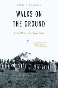 Title: Walks on the Ground: A Tribal History of the Ponca Nation, Author: Louis V. Headman