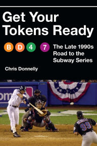 Title: Get Your Tokens Ready: The Late 1990s Road to the Subway Series, Author: Chris Donnelly