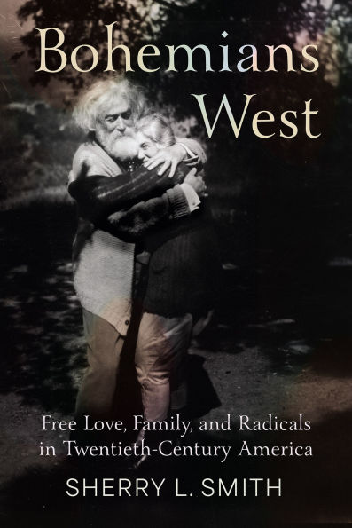 Bohemians West: Free Love, Family, and Radicals in Twentieth-Century America