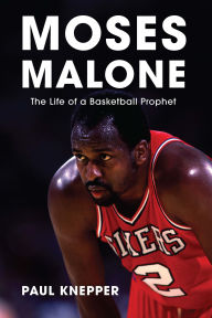 Title: Moses Malone: The Life of a Basketball Prophet, Author: Paul Knepper