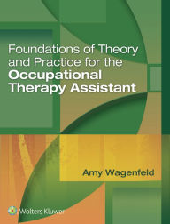 Title: Foundations of Theory and Practice for the Occupational Therapy Assistant / Edition 1, Author: Amy Wagenfeld Ph.D.
