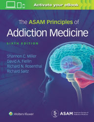 Title: The ASAM Principles of Addiction Medicine / Edition 6, Author: Shannon Miller