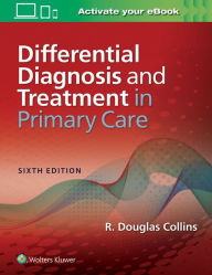 Title: Differential Diagnosis and Treatment in Primary Care / Edition 6, Author: R. Douglas Collins MD