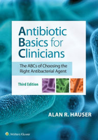 Title: Antibiotic Basics for Clinicians / Edition 3, Author: Alan R Hauser MD