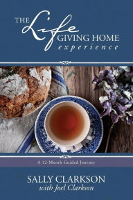 Title: The Lifegiving Home Experience: A 12-Month Guided Journey, Author: Sally Clarkson
