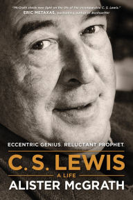 Title: C. S. Lewis -- A Life: Eccentric Genius, Reluctant Prophet, Author: Alister McGrath