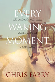 Title: Every Waking Moment, Author: Chris Fabry