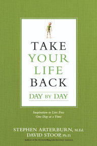 Title: Take Your Life Back Day by Day: Inspiration to Live Free One Day at a Time, Author: Stephen Arterburn