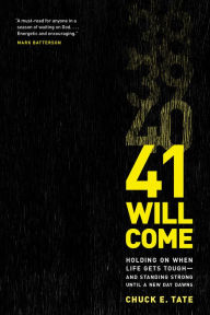 Title: 41 Will Come: Holding On When Life Gets Tough--and Standing Strong Until a New Day Dawns, Author: Chuck E. Tate