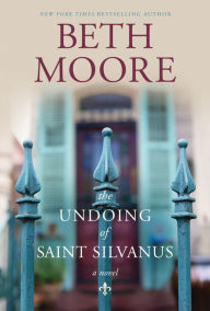 Title: The Undoing of Saint Silvanus, Author: Beth Moore