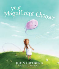 Title: Your Magnificent Chooser: Teaching Kids to Make Godly Choices, Author: John Ortberg