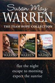 Title: The Team Hope Collection: Flee the Night / Escape to Morning / Expect the Sunrise, Author: Susan May Warren