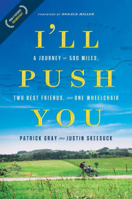 Title: I'll Push You: A Journey of 500 Miles, Two Best Friends, and One Wheelchair, Author: Patrick Gray