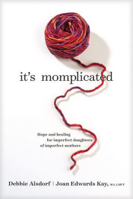 Title: It's Momplicated: Hope and Healing for Imperfect Daughters of Imperfect Mothers, Author: Debbie Alsdorf