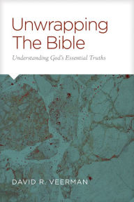 Title: Unwrapping the Bible: Understanding God's Essential Truths, Author: David R. Veerman
