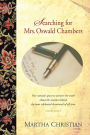 Searching for Mrs. Oswald Chambers: One Woman's Quest to Uncover the Truth about the Woman behind the Most Celebrated Devotional of ...