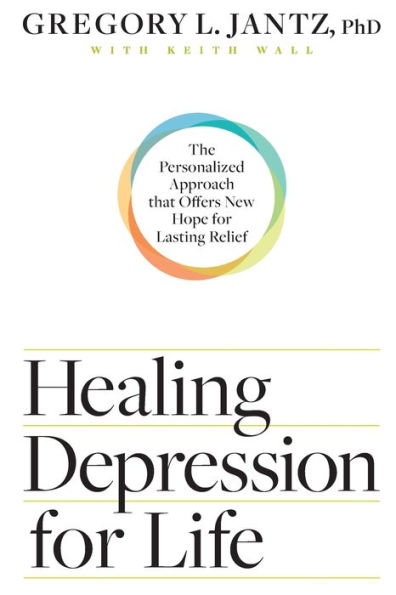 Healing Depression for Life: The Personalized Approach that Offers New Hope for Lasting Relief