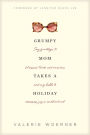 Grumpy Mom Takes a Holiday: Say Goodbye to Stressed, Tired, and Anxious, and Say Hello to Renewed Joy in Motherhood