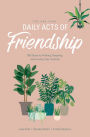 The One Year Daily Acts of Friendship: 365 Days to Finding, Keeping, and Loving Your Friends