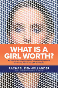 New release What Is a Girl Worth?: My Story of Breaking the Silence and Exposing the Truth about Larry Nassar and USA Gymnastics 9781496441331 by Rachael Denhollander RTF (English Edition)