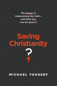 Title: Saving Christianity?: The Danger in Undermining Our Faith - and What You Can Do about It, Author: Michael Youssef