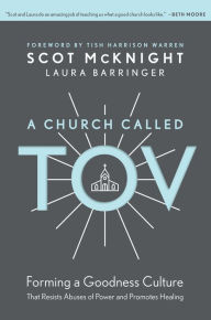Title: A Church Called Tov: Forming a Goodness Culture That Resists Abuses of Power and Promotes Healing, Author: Scot McKnight