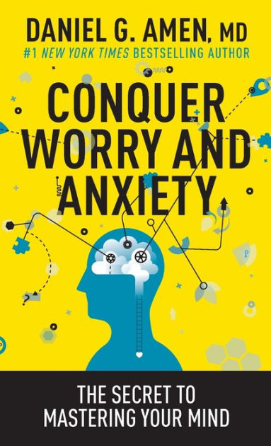 Conquer Worry and Anxiety: The Secret to Mastering Your Mind by Daniel G.  Amen MD, Paperback