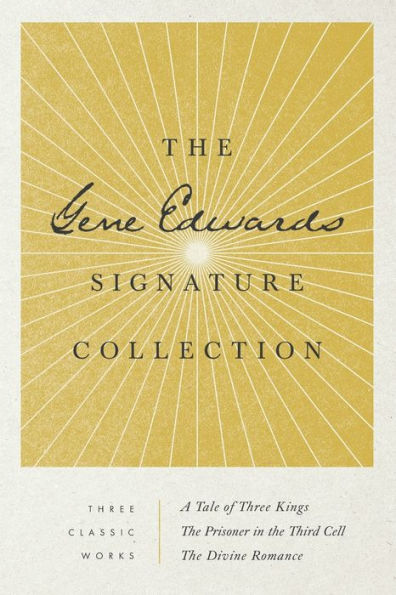 The Gene Edwards Signature Collection: A Tale of Three Kings / The Prisoner in the Third Cell / The Divine Romance