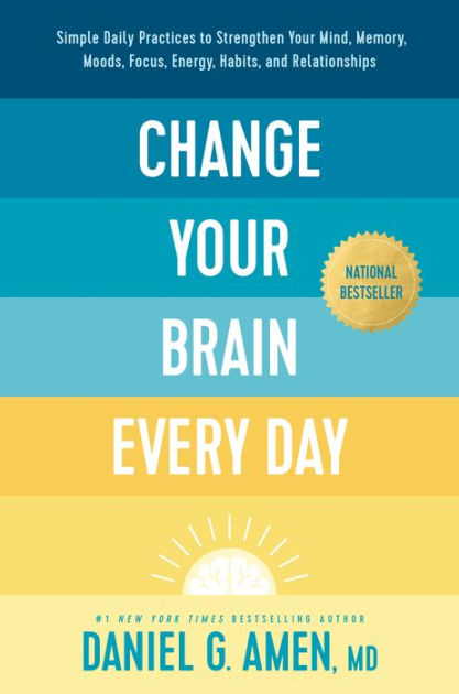 Change Your Brain Every Day: Simple Daily Practices to Strengthen Your  Mind, Memory, Moods, Focus, Energy, Habits, and Relationships by MD Amen,  Hardcover